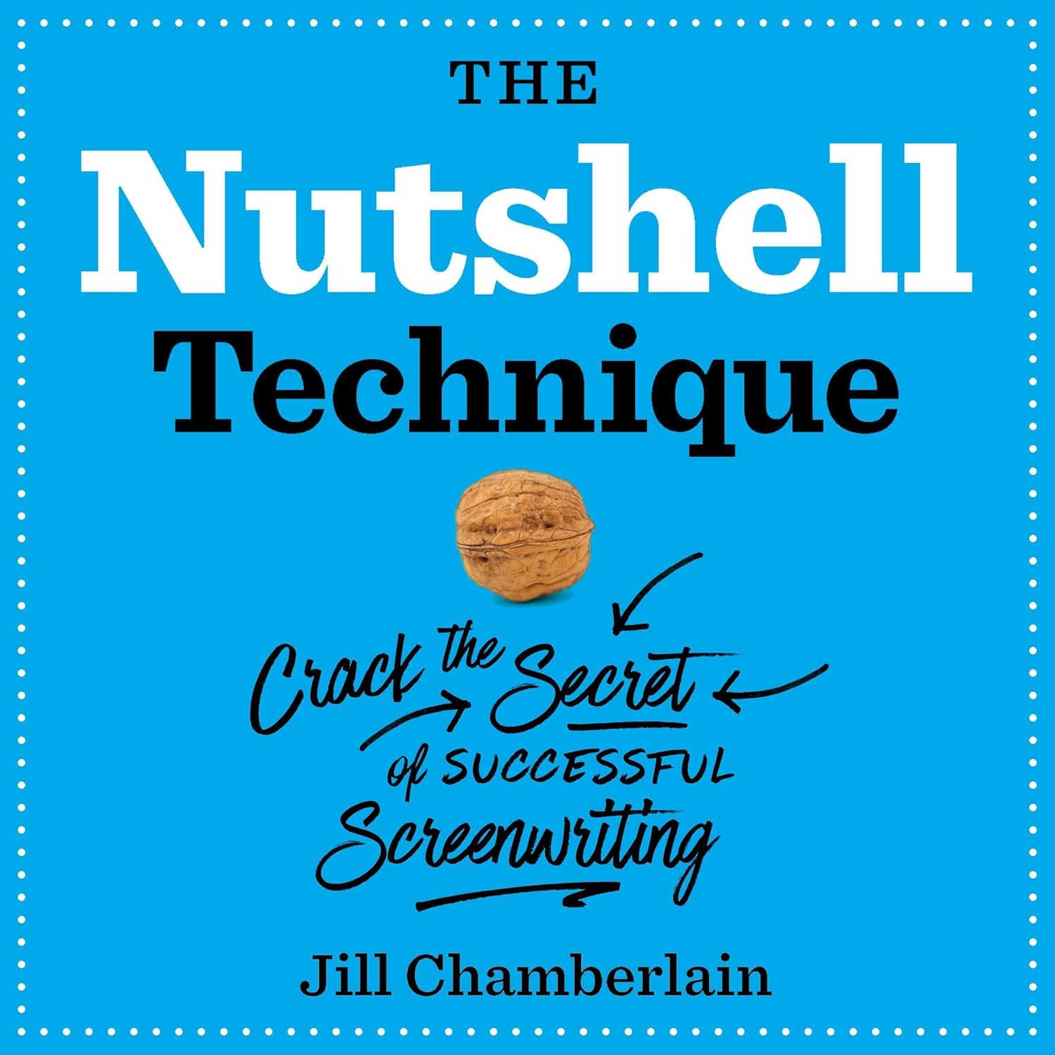 The Nutshell Technique: Crack the Secret of Successful Screenwriting