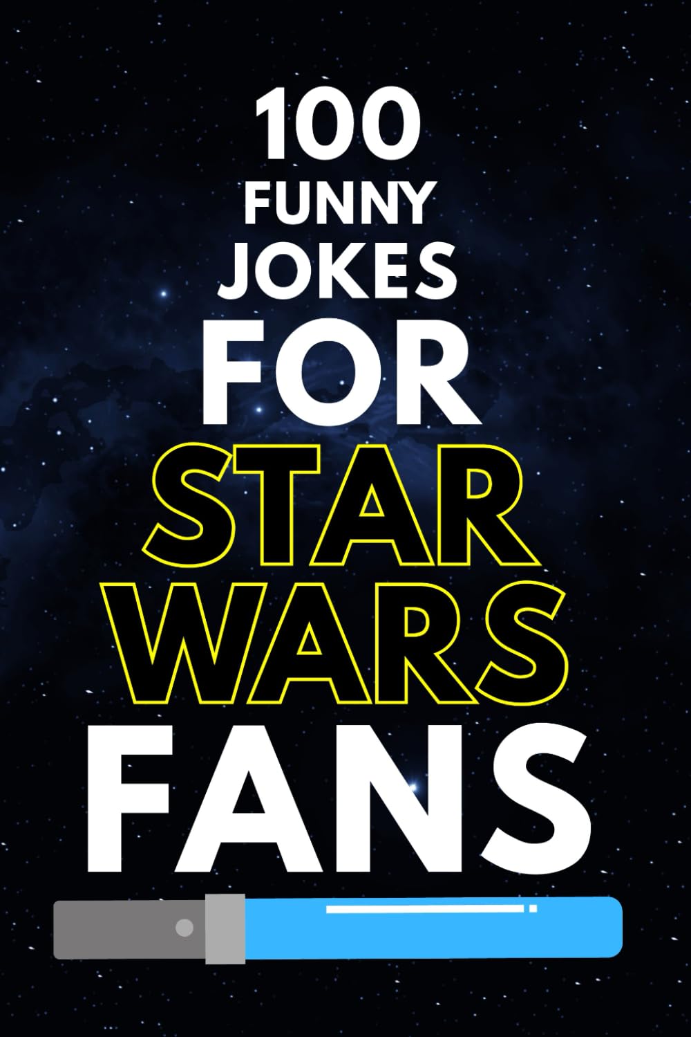 100 Funny Jokes for Star Wars Fans: A Clean and Hilarious Joke Book of Star Wars Fans of All Ages Paperback